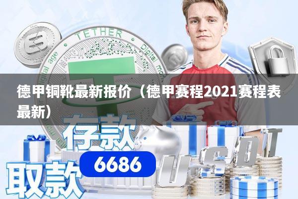 德甲铜靴最新报价（德甲赛程2021赛程表最新）
