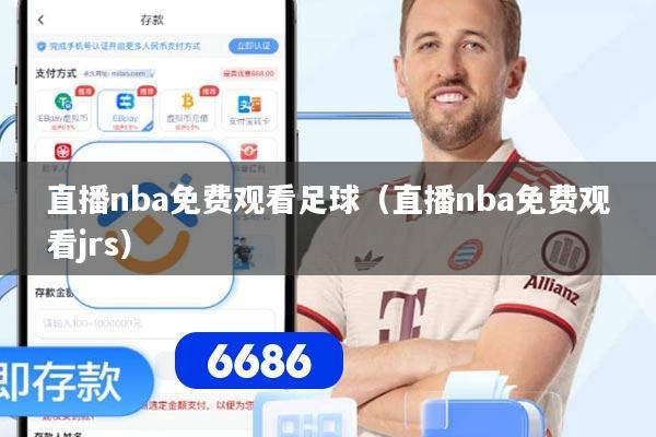 直播nba免费观看足球（直播nba免费观看jrs）