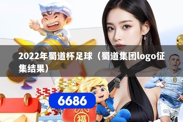 2022年蜀道杯足球（蜀道集团logo征集结果）