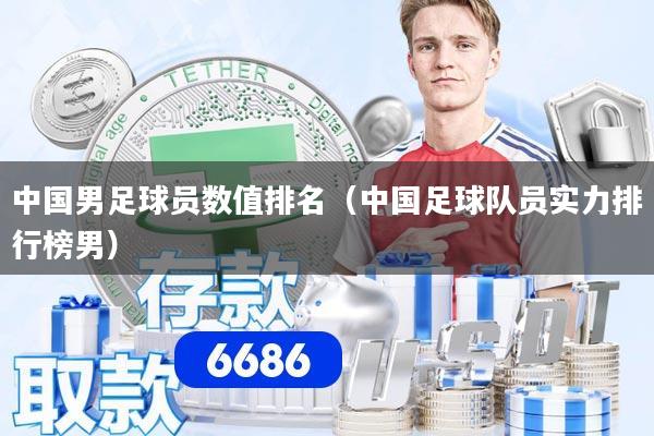 中国男足球员数值排名（中国足球队员实力排行榜男）