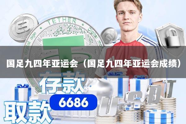 国足九四年亚运会（国足九四年亚运会成绩）