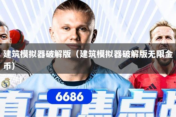 建筑模拟器破解版(建筑模拟器破解版无限金币)