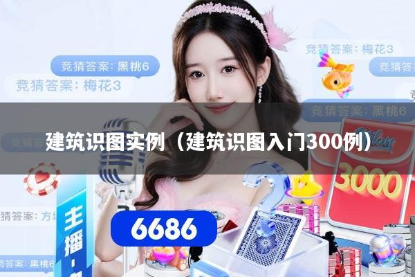 建筑识图实例（建筑识图入门300例）