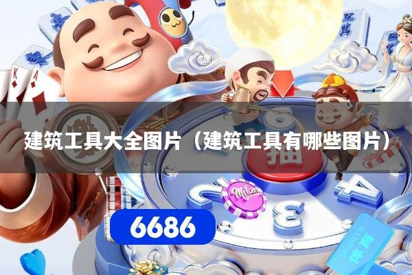 建筑工具大全图片（建筑工具有哪些图片）