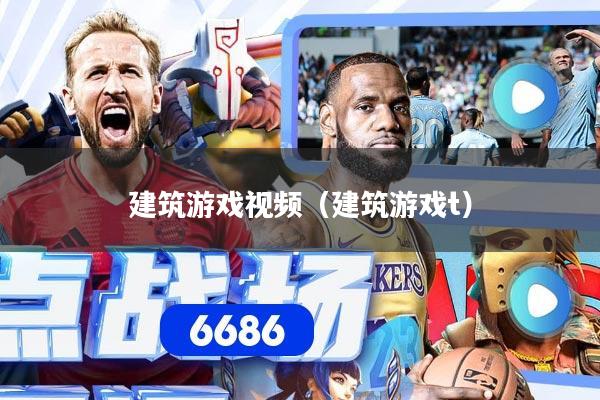 详细阅读:建筑游戏视频(建筑游戏t) 建筑游戏视频(建筑游戏t)